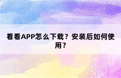 看看APP怎么下载？安装后如何使用？