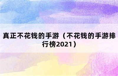 真正不花钱的手游（不花钱的手游排行榜2021）