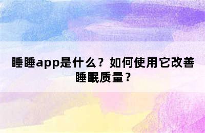 睡睡app是什么？如何使用它改善睡眠质量？