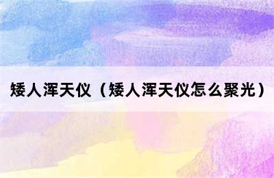 矮人浑天仪（矮人浑天仪怎么聚光）