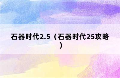 石器时代2.5（石器时代25攻略）