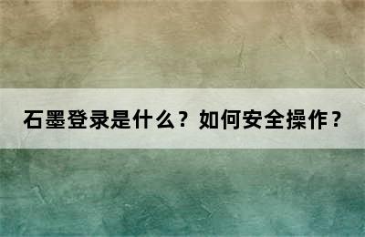 石墨登录是什么？如何安全操作？