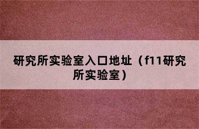 研究所实验室入口地址（f11研究所实验室）