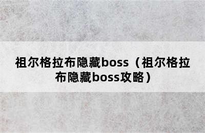 祖尔格拉布隐藏boss（祖尔格拉布隐藏boss攻略）