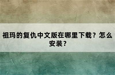 祖玛的复仇中文版在哪里下载？怎么安装？