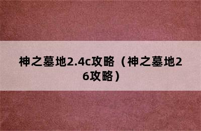 神之墓地2.4c攻略（神之墓地26攻略）