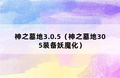 神之墓地3.0.5（神之墓地305装备妖魔化）