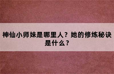 神仙小师妹是哪里人？她的修炼秘诀是什么？