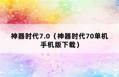 神器时代7.0（神器时代70单机手机版下载）