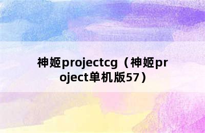 神姬projectcg（神姬project单机版57）