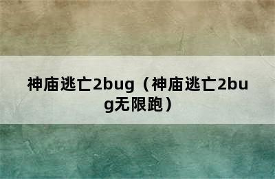 神庙逃亡2bug（神庙逃亡2bug无限跑）