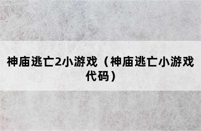 神庙逃亡2小游戏（神庙逃亡小游戏代码）