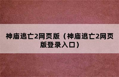 神庙逃亡2网页版（神庙逃亡2网页版登录入口）