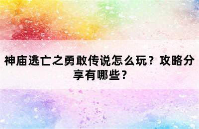 神庙逃亡之勇敢传说怎么玩？攻略分享有哪些？