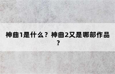 神曲1是什么？神曲2又是哪部作品？