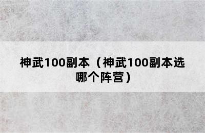 神武100副本（神武100副本选哪个阵营）