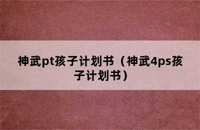 神武pt孩子计划书（神武4ps孩子计划书）