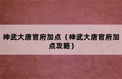 神武大唐官府加点（神武大唐官府加点攻略）