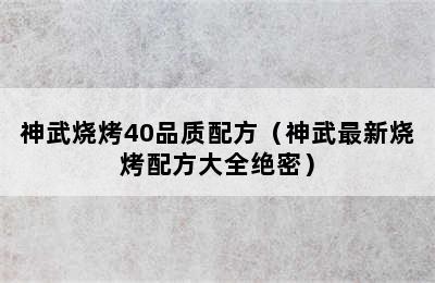 神武烧烤40品质配方（神武最新烧烤配方大全绝密）