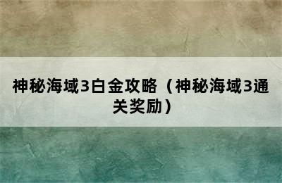 神秘海域3白金攻略（神秘海域3通关奖励）