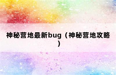 神秘营地最新bug（神秘营地攻略）