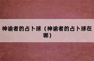 神谕者的占卜球（神谕者的占卜球在哪）