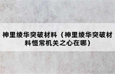 神里绫华突破材料（神里绫华突破材料恒常机关之心在哪）