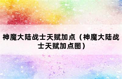 神魔大陆战士天赋加点（神魔大陆战士天赋加点图）