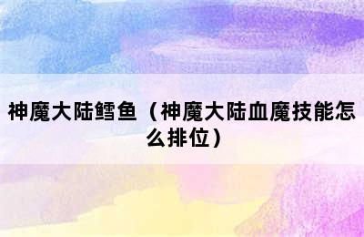 神魔大陆鳕鱼（神魔大陆血魔技能怎么排位）