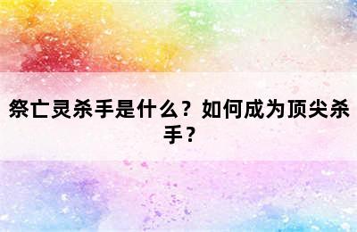 祭亡灵杀手是什么？如何成为顶尖杀手？