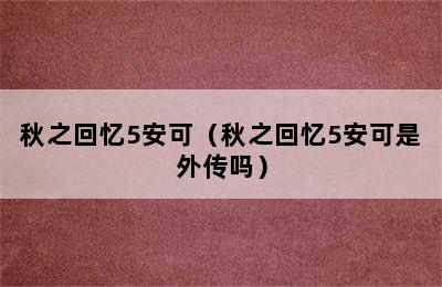 秋之回忆5安可（秋之回忆5安可是外传吗）