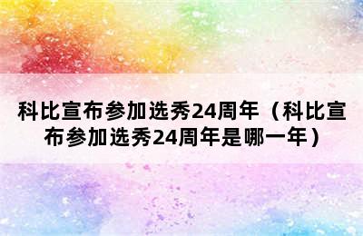 科比宣布参加选秀24周年（科比宣布参加选秀24周年是哪一年）