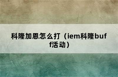 科隆加恩怎么打（iem科隆buff活动）