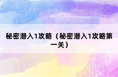 秘密潜入1攻略（秘密潜入1攻略第一关）