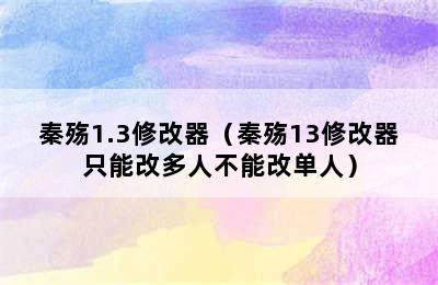 秦殇1.3修改器（秦殇13修改器只能改多人不能改单人）