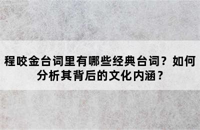 程咬金台词里有哪些经典台词？如何分析其背后的文化内涵？