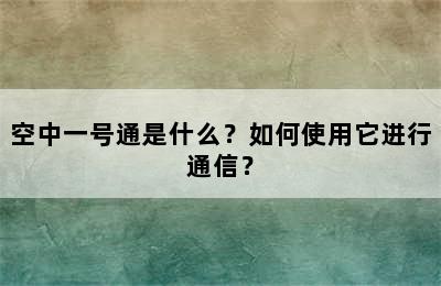 空中一号通是什么？如何使用它进行通信？