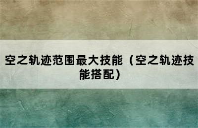 空之轨迹范围最大技能（空之轨迹技能搭配）