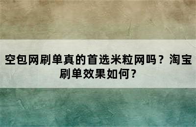 空包网刷单真的首选米粒网吗？淘宝刷单效果如何？