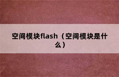 空间模块flash（空间模块是什么）