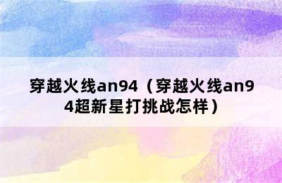 穿越火线an94（穿越火线an94超新星打挑战怎样）