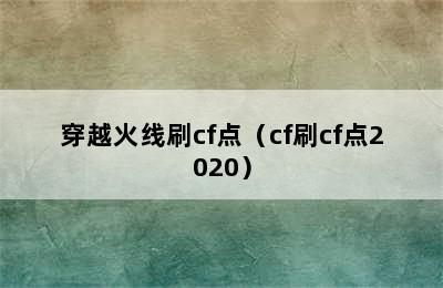 穿越火线刷cf点（cf刷cf点2020）