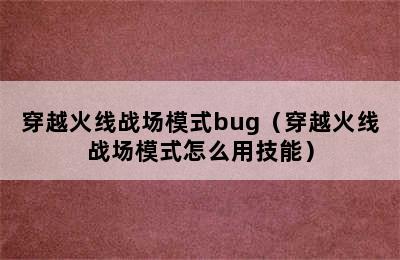 穿越火线战场模式bug（穿越火线战场模式怎么用技能）