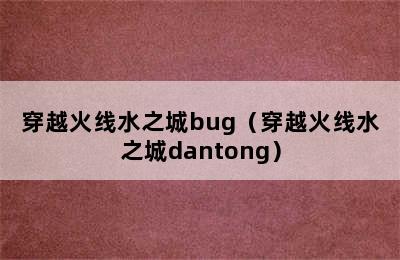 穿越火线水之城bug（穿越火线水之城dantong）