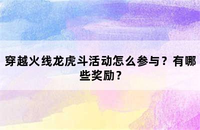 穿越火线龙虎斗活动怎么参与？有哪些奖励？