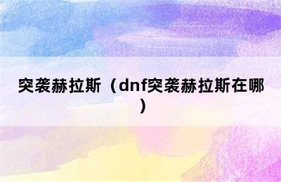 突袭赫拉斯（dnf突袭赫拉斯在哪）