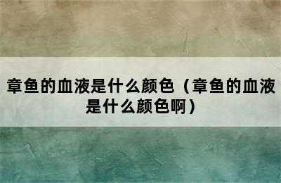 章鱼的血液是什么颜色（章鱼的血液是什么颜色啊）