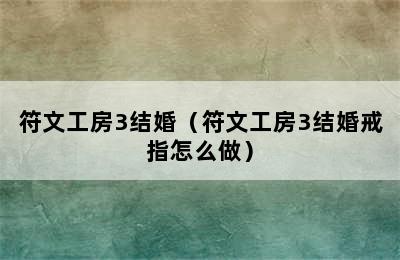 符文工房3结婚（符文工房3结婚戒指怎么做）