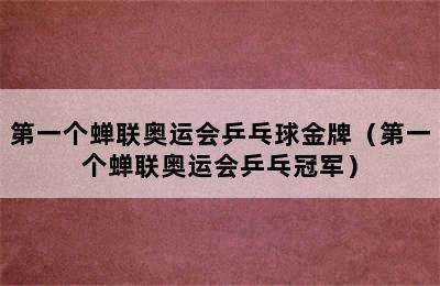 第一个蝉联奥运会乒乓球金牌（第一个蝉联奥运会乒乓冠军）