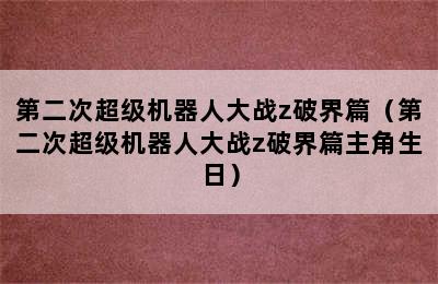 第二次超级机器人大战z破界篇（第二次超级机器人大战z破界篇主角生日）